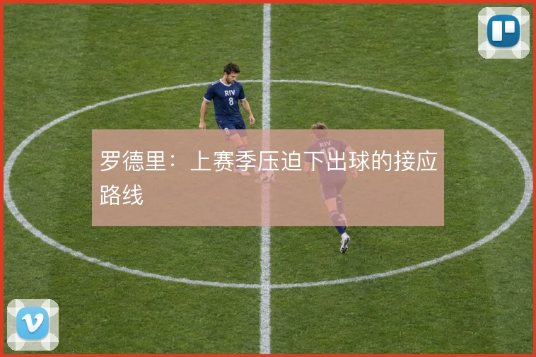 罗德里：上赛季压迫下出球的接应路线