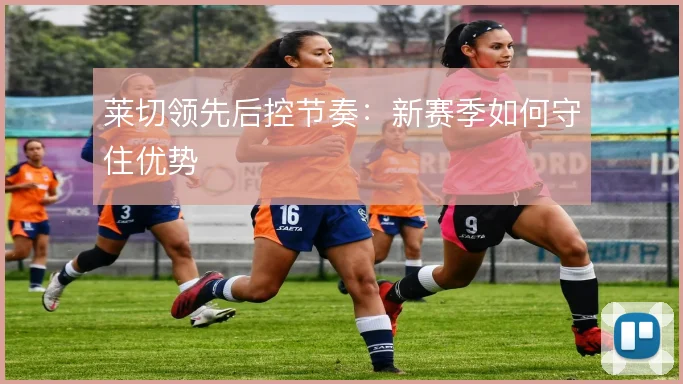 莱切领先后控节奏：新赛季如何守住优势