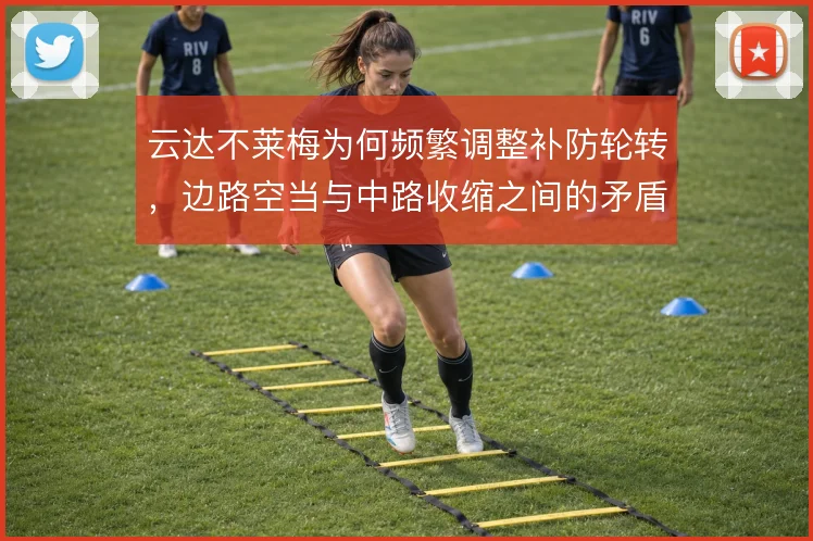 云达不莱梅为何频繁调整补防轮转，边路空当与中路收缩之间的矛盾