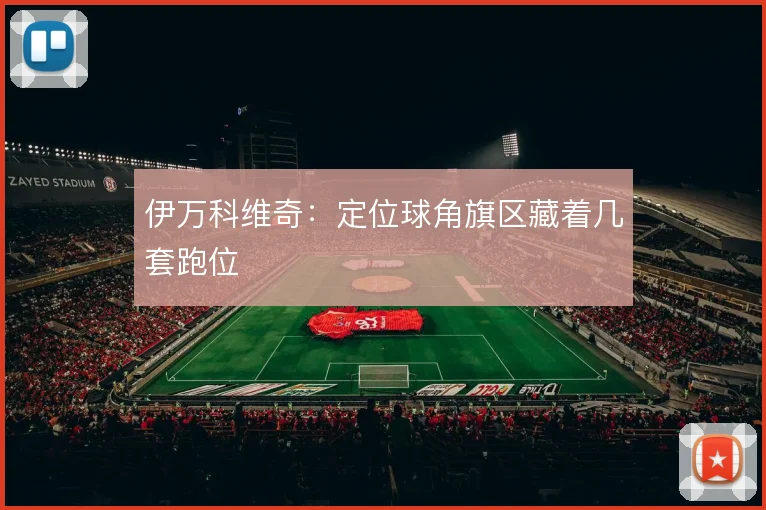 伊万科维奇：定位球角旗区藏着几套跑位