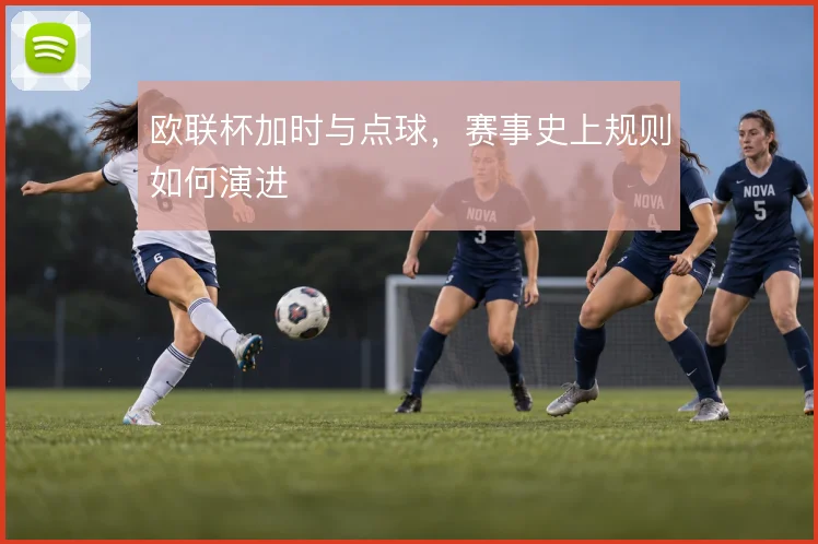欧联杯加时与点球，赛事史上规则如何演进