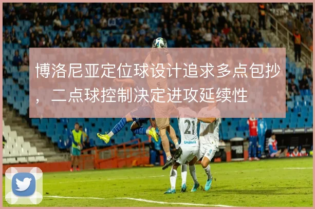 博洛尼亚定位球设计追求多点包抄，二点球控制决定进攻延续性
