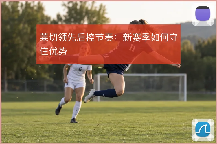 莱切领先后控节奏：新赛季如何守住优势
