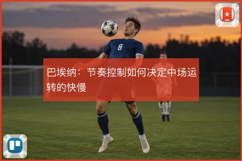 巴埃纳：节奏控制如何决定中场运转的快慢