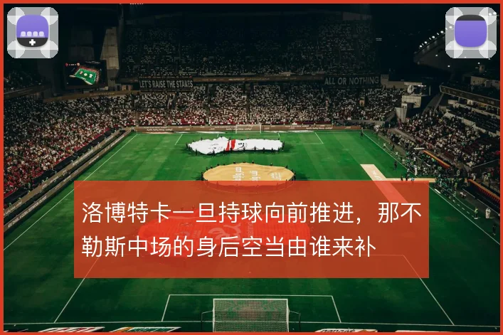 洛博特卡一旦持球向前推进，那不勒斯中场的身后空当由谁来补