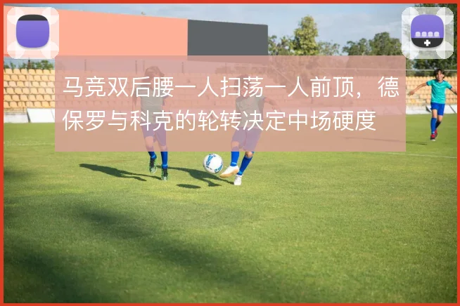 马竞双后腰一人扫荡一人前顶，德保罗与科克的轮转决定中场硬度